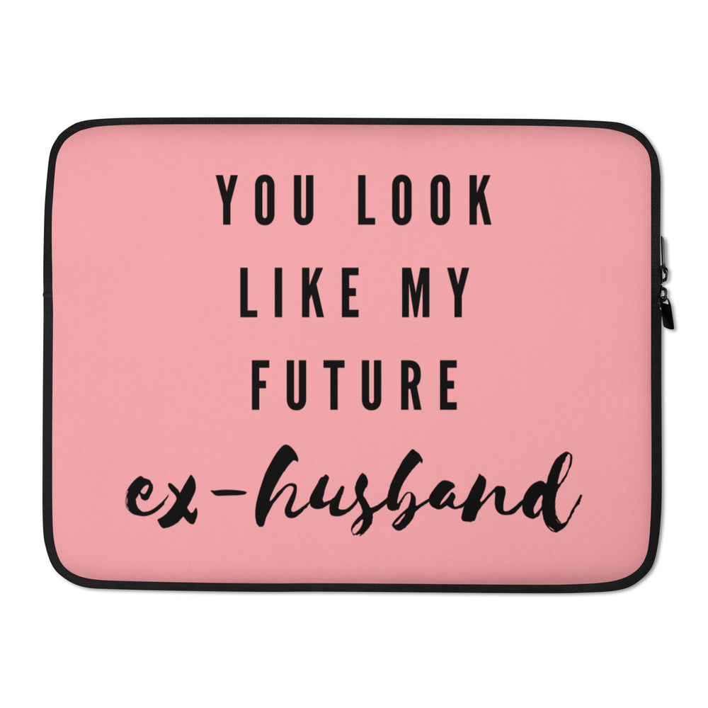 Front view of a pink laptop sleeve reading “YOU LOOK LIKE MY FUTURE ex-husband”