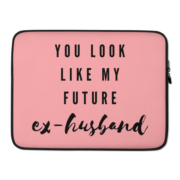 Front view of a pink laptop sleeve reading “YOU LOOK LIKE MY FUTURE ex-husband”