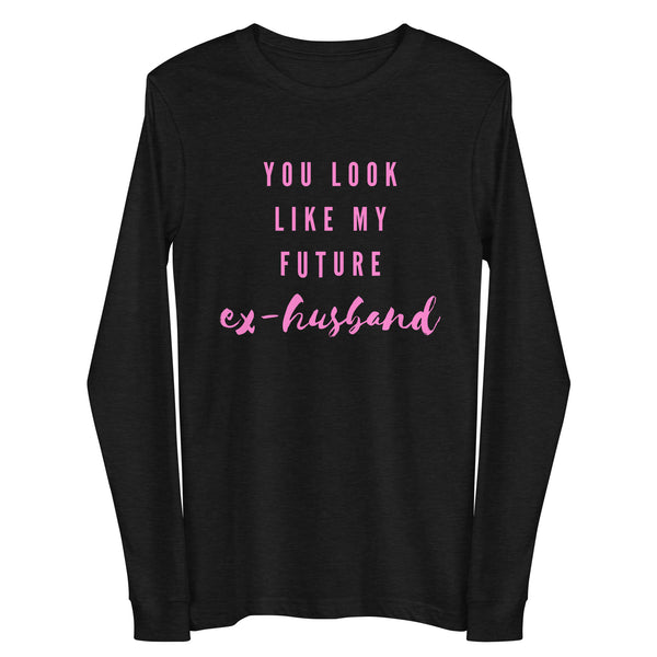 Black long-sleeve shirt with pink text reading “You look like my future ex-husband”
