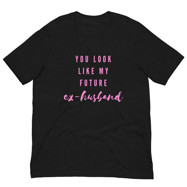 Black T-shirt with pink lettering reading “You look like my future ex-husband”