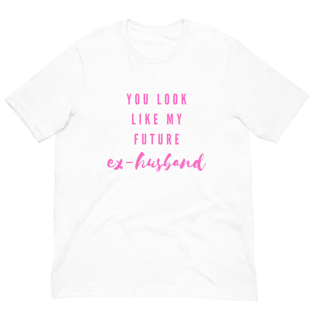 Front view of a white T-shirt reading “You Look Like My Future ex-husband” in pink