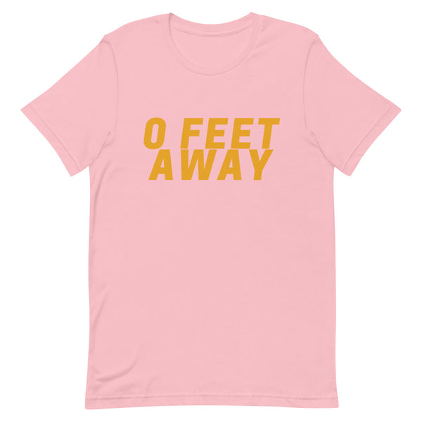 Front-view pink T-shirt with bold yellow text reading “0 FEET AWAY”